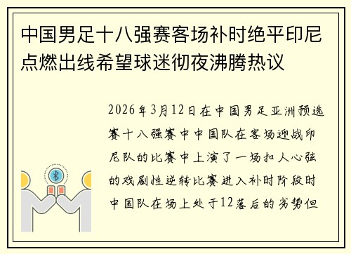 中国男足十八强赛客场补时绝平印尼点燃出线希望球迷彻夜沸腾热议